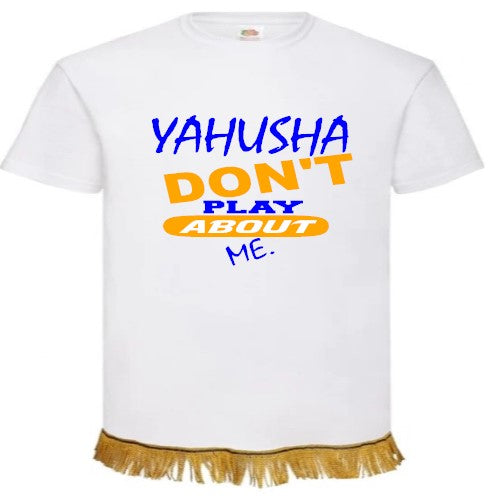 YAHUSHA DON'T PLAY ABOUT ME.